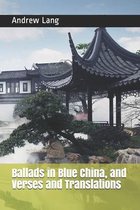 Ballads in Blue China, and Verses and Translations