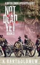 Not Dead Yet: A British Zombie Apocalypse Series - Book 3