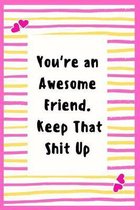 You're an Awesome Friend. Keep That Shit Up