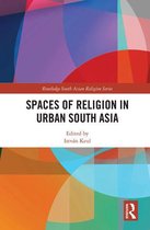 Routledge South Asian Religion Series - Spaces of Religion in Urban South Asia