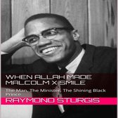 When Allah Made Malcolm X Smile: The Man, The Minister, The Shining Black Prince