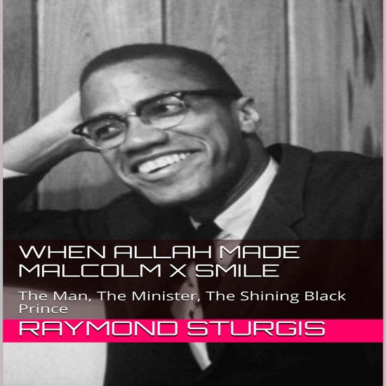 When Allah Made Malcolm X Smile: The Man, The Minister, The  ... - cover