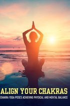 Align Your Chakras: Chakra Yoga Poses Achieving Physical And Mental Balance