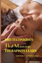 Pro Techniques That Massage Therapists Learn: Guide Book To Do Body Massage