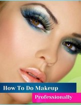 How To Do Makeup Professionally