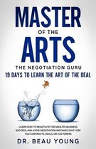 Master of The Arts: The Negotiation Guru, 19 Days to Learn the Art of the Deal