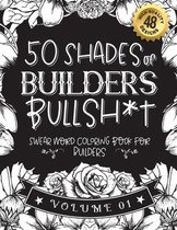 50 Shades of builders Bullsh*t: Swear Word Coloring Book For builders