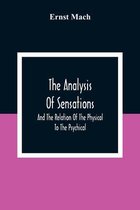 The Analysis Of Sensations, And The Relation Of The Physical To The Psychical