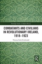Routledge Studies in Modern History - Combatants and Civilians in Revolutionary Ireland, 1918-1923
