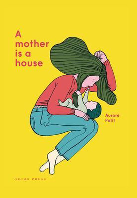 Een moeder is een huis, door Aurore Petit. Een moeder met groen haar omhelst een baby. Gele achtergrond.