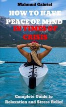 How to Have peace of Mind in Times of Crisis. Complete Guide to Relaxation and Stress Relief