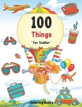 100 Things For Toddler Coloring Book: Easy and Big Coloring Books for Toddlers