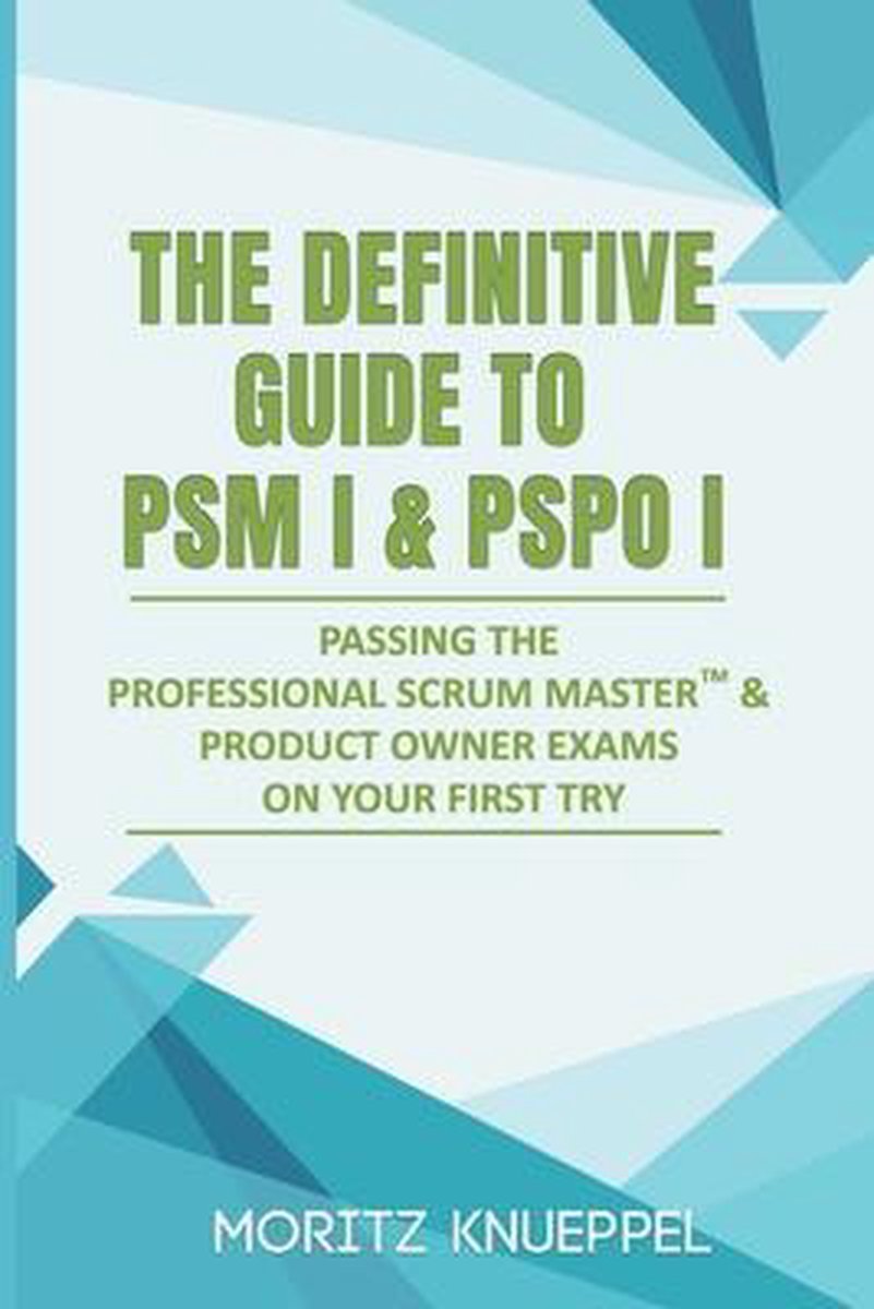 The Definitive Guides to Scrum Exams-The Definitive Guide to PSM I and PSPO I - Moritz Knueppel