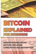 Bitcoin Explained For Beginners: Understanding Money, History, Inflation, Corruption And Redemption