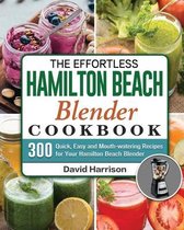 The Effortless Hamilton Beach Blender Cookbook
