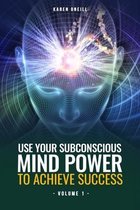 Use your Subconscious Mind Power to Achieve Success (Volume 1)