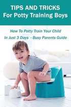 Tips And Tricks For Potty Training Boys: How To Potty Train Your Child In Just 3 Days - Busy Parents Guide
