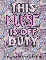 This Nurse Is Off Duty - Nurse Coloring Book For Adults