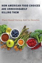 How American Food Choices Are Unnecessarily Killing Them: Plant-Based Eating And Its Benefits