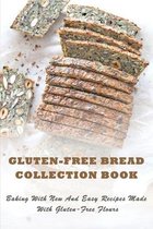 Gluten-Free Bread Collection Book: Baking With New And Easy Recipes Made With Gluten-Free Flours