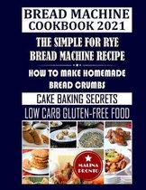 Bread Machine Cookbook 2021: The Simple For Rye Bread Machine Recipe: How To Make Homemade Bread Crumbs: Cake Baking Secrets