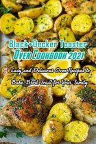 Black+Decker Toaster Oven Cookbook 2021: Easy and Delicious Oven Recipes to Bake, Broil, Toast for Your Family