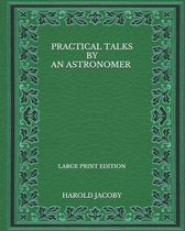 Practical Talks by an Astronomer - Large Print Edition