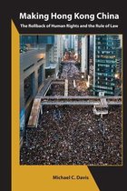 Making Hong Kong China – The Rollback of Human Rights and the Rule of Law