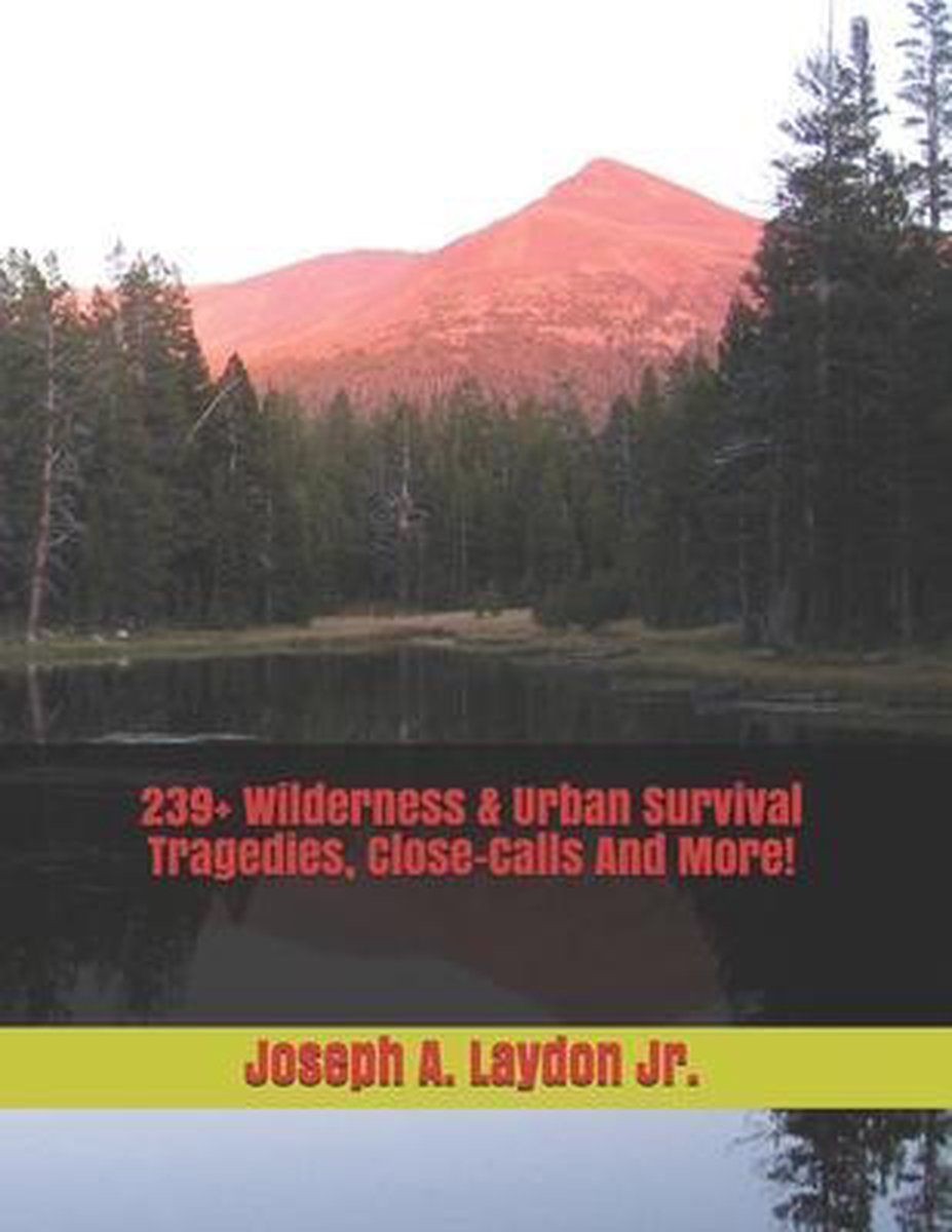 239+ Wilderness & Urban Survival Tragedies, Close-Calls And More! - Joseph Anthony Laydon