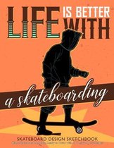 Life is Better with A Skateboarding Skateboard Design Sketchbook