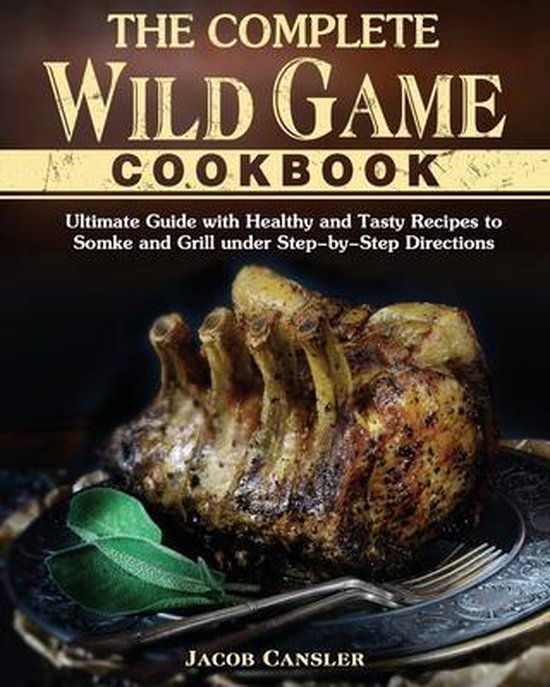 The Complete Wild Game Cookbook, Jacob Cansler 9781801240734 Boeken