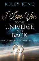 I Love You to the Universe and Back Mind, Body and Soul Wedding Guide