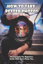 How To Take Better Photos_ Photography For Beginners Guide With Basic Photo Tips