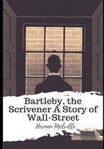 Bartleby, the Scrivener A Story of Wall-Street