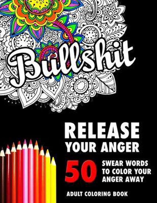 Bullshit: 50 Swear Words to Color Your Anger Away: Release Your Anger