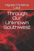 Through Our Unknown Southwest