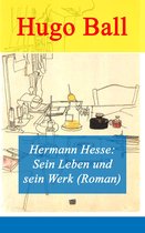 Hermann Hesse: Sein Leben und sein Werk (Roman) - Vollständige Ausgabe
