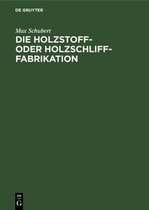 Die Holzstoff- Oder Holzschliff-Fabrikation