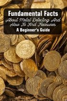 Fundamental Facts About Metal Detecting And How To Find Treasures: A Beginner's Guide