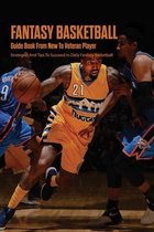 Fantasy Basketball Guide Book From New To Veteran Player: Strategies And Tips To Succeed In Daily Fantasy Basketball