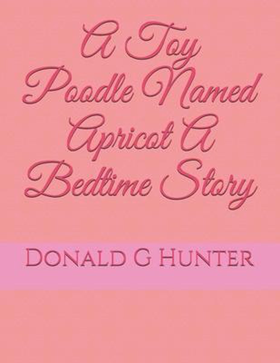 A Toy Poodle Named Apricot A Bedtime Story - Donald G Hunter