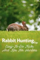 Rabbit Hunting Trips: Easy-To-Do Tricks And Tips For Hunters