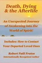 Death, Dying & the Afterlife: An Unexpected Journey of Awakening into the World of Spirit!: Includes