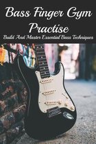 Bass Finger Gym Practise: Build And Master Essential Bass Techniques