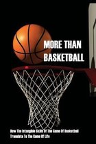 More Than Basketball: How The Intangible Skills Of The Game Of Basketball Translate To The Game Of Life