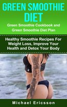 Green Smoothie Diet: Green Smoothie Cookbook and Greean Smoothie Diet Plan: Healthy Smoothie Recipes For Weight Loss, Improve Your Health and Detox Your Body