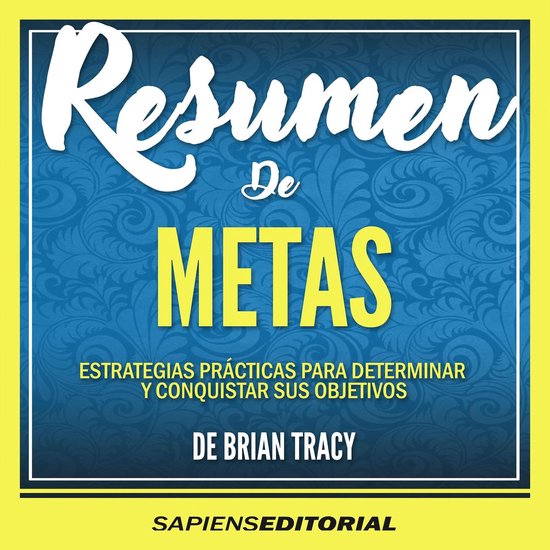 Resumen De "Metas Estrategias Practicas Para Determinar Y Conquistar