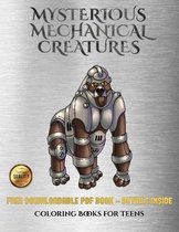 Coloring Books for Teens (Mysterious Mechanical Creatures): Advanced coloring (colouring) books with 40 coloring pages