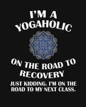I'M A Yogaholic On The Road To Recovery. Just Kidding I'm On The Road To My Next Class.