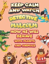 keep calm and watch detective Malcolm how he will behave with plant and animals